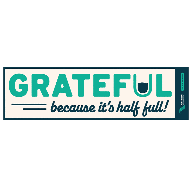 A bumper sticker designed by Anthem Communications with the word “Grateful because it’s half full” with the letter “u” in “grateful” stylized as a half-full glass of water.